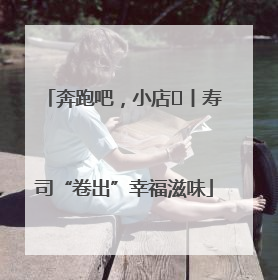 奔跑吧，小店㊼丨寿司“卷出”幸福滋味
