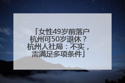 女性49岁前落户杭州可50岁退休？杭州人社局：不实，需满足多项条件