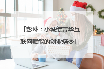 彭琳：小城绽芳华互联网赋能的创业蝶变