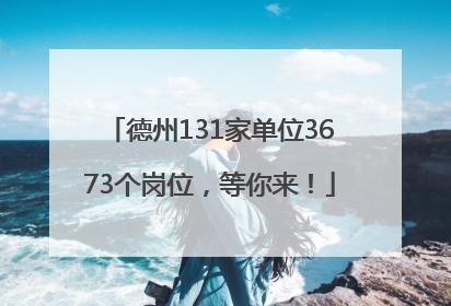 德州131家单位3673个岗位，等你来！