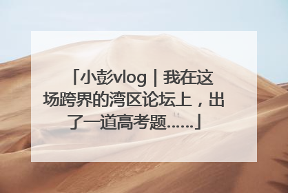 小彭vlog｜我在这场跨界的湾区论坛上，出了一道高考题……