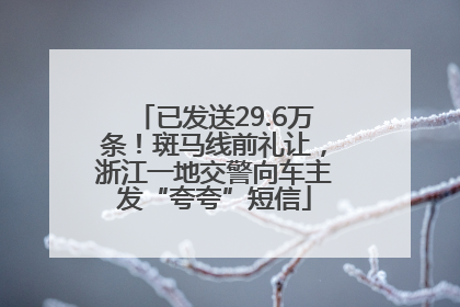 已发送29.6万条！斑马线前礼让，浙江一地交警向车主发“夸夸”短信