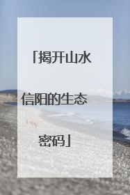 揭开山水信阳的生态密码