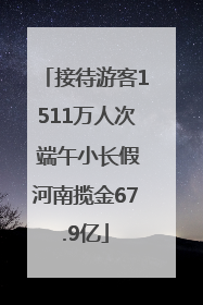 接待游客1511万人次 端午小长假河南揽金67.9亿