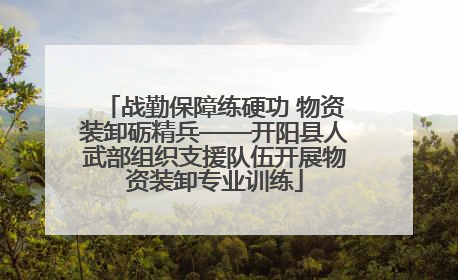 战勤保障练硬功 物资装卸砺精兵——开阳县人武部组织支援队伍开展物资装卸专业训练