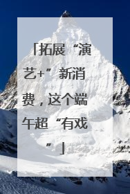 拓展“演艺+”新消费，这个端午超“有戏”