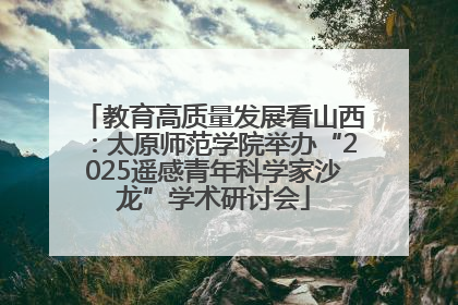 教育高质量发展看山西：太原师范学院举办“2025遥感青年科学家沙龙”学术研讨会