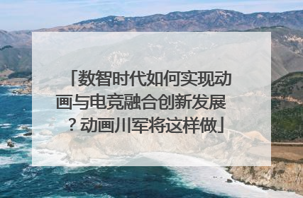 数智时代如何实现动画与电竞融合创新发展？动画川军将这样做