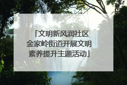 文明新风润社区 金家岭街道开展文明素养提升主题活动
