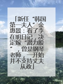 新任“韩国第一夫人”金惠景：看了李在明日记，决定嫁“潜力股”，曾是钢琴老师，一开始并不支持丈夫从政