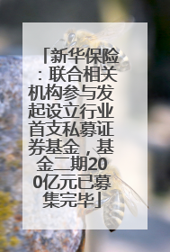 新华保险：联合相关机构参与发起设立行业首支私募证券基金，基金二期200亿元已募集完毕