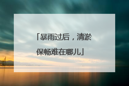 暴雨过后，清淤保畅难在哪儿
