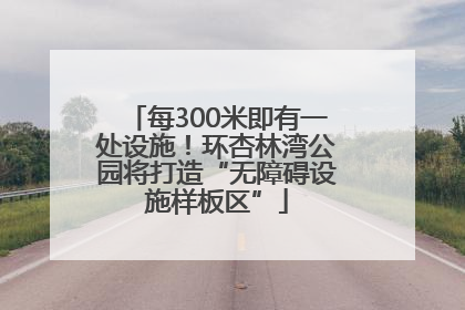 每300米即有一处设施！环杏林湾公园将打造“无障碍设施样板区”