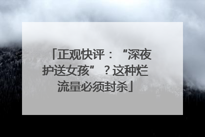 正观快评：“深夜护送女孩”？这种烂流量必须封杀