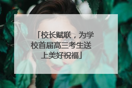校长赋联，为学校首届高三考生送上美好祝福