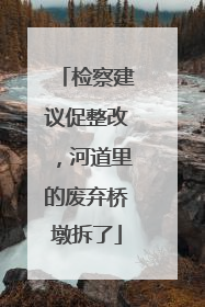 检察建议促整改，河道里的废弃桥墩拆了