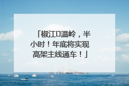 椒江⇌温岭，半小时！年底将实现高架主线通车！