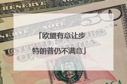 欧盟有意让步 特朗普仍不满意