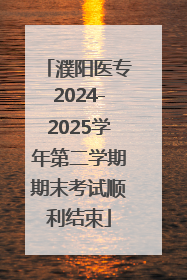 濮阳医专2024-2025学年第二学期期末考试顺利结束