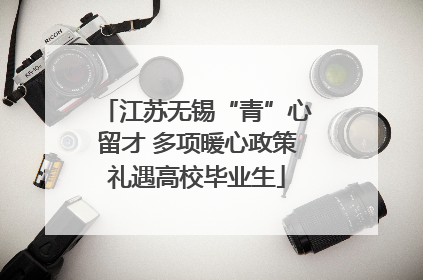 江苏无锡“青”心留才 多项暖心政策礼遇高校毕业生