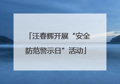 汪春辉开展“安全防范警示日”活动