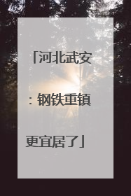 河北武安：钢铁重镇更宜居了