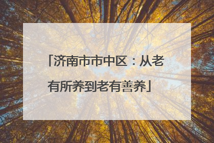 济南市市中区：从老有所养到老有善养