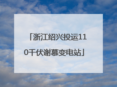 浙江绍兴投运110千伏谢慕变电站