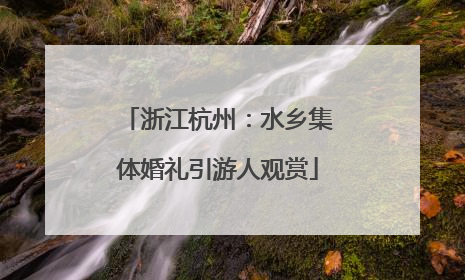 浙江杭州：水乡集体婚礼引游人观赏