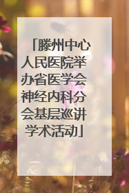 滕州中心人民医院举办省医学会神经内科分会基层巡讲学术活动
