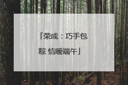 荣成：巧手包粽 情暖端午