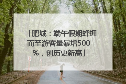 肥城：端午假期蜂拥而至游客量暴增500%，创历史新高