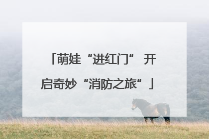 萌娃“进红门” 开启奇妙“消防之旅”