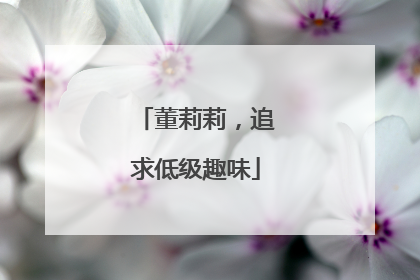 董莉莉，追求低级趣味
