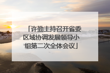 许勤主持召开省委区域协调发展领导小组第二次全体会议