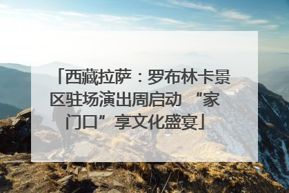 西藏拉萨：罗布林卡景区驻场演出周启动 “家门口”享文化盛宴