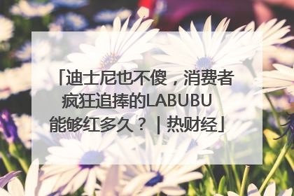 迪士尼也不傻，消费者疯狂追捧的LABUBU能够红多久？｜热财经