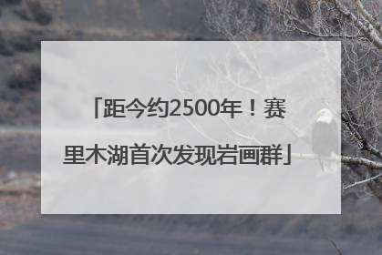 距今约2500年！赛里木湖首次发现岩画群