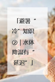 避暑“冷”知识②｜水体降温有“延迟”