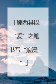郧西县以“爱”之笔书写“浪漫”