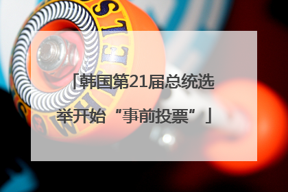 韩国第21届总统选举开始“事前投票”