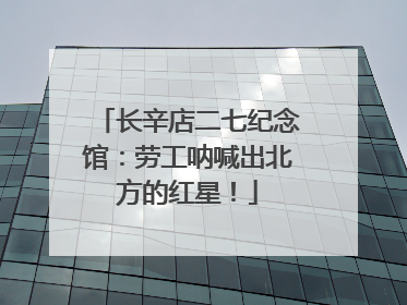 长辛店二七纪念馆：劳工呐喊出北方的红星！