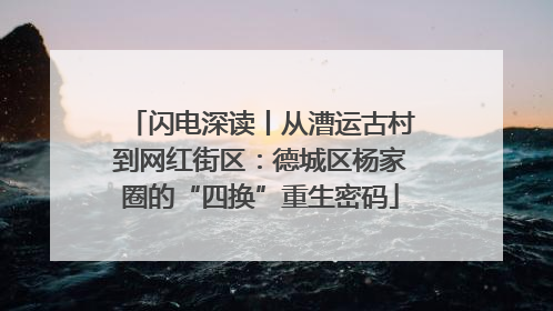 闪电深读丨从漕运古村到网红街区：德城区杨家圈的“四换”重生密码