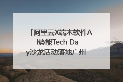 阿里云X端木软件Al势能Tech Day沙龙活动落地广州 邀您共启AI势能