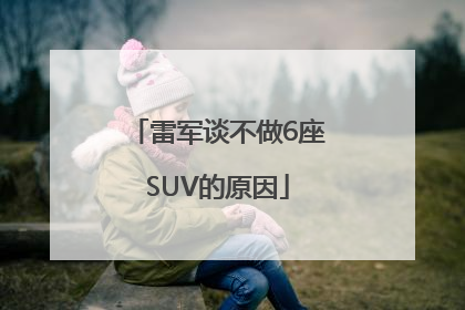 雷军谈不做6座SUV的原因