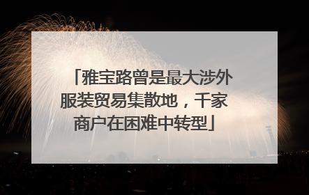 雅宝路曾是最大涉外服装贸易集散地，千家商户在困难中转型