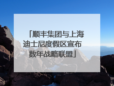 顺丰集团与上海迪士尼度假区宣布数年战略联盟