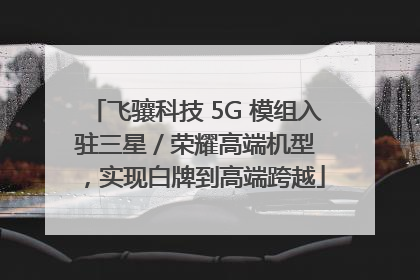飞骧科技 5G 模组入驻三星 / 荣耀高端机型，实现白牌到高端跨越
