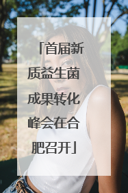 首届新质益生菌成果转化峰会在合肥召开