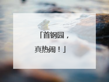 首钢园，真热闹！